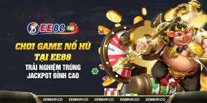 32 choi game no hu tai ee88 trai nghiem trung jackpot dinh cao 23 11zon