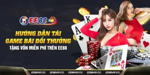 41 huong dan tai game bai doi thuong tang von mien phi tren ee88 31 11zon